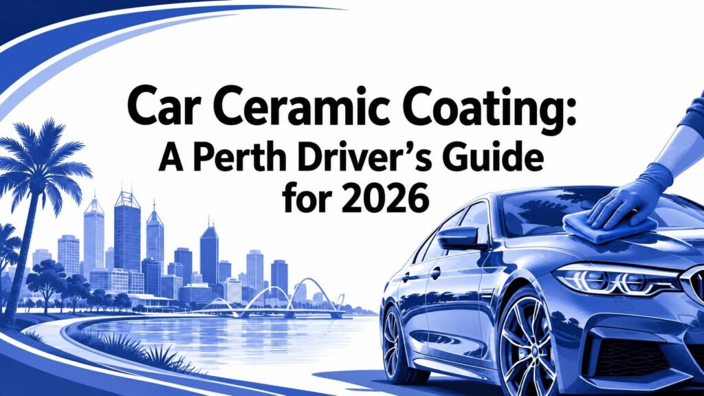 Car Ceramic Coating: A Perth Driver's Guide for 2026