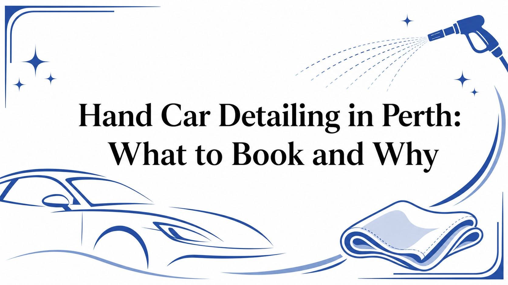 Hand Car Detailing in Perth: What to Book and Why