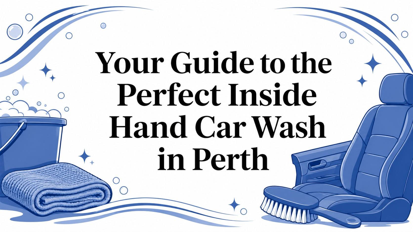 Your Guide to the Perfect Inside Hand Car Wash in Perth