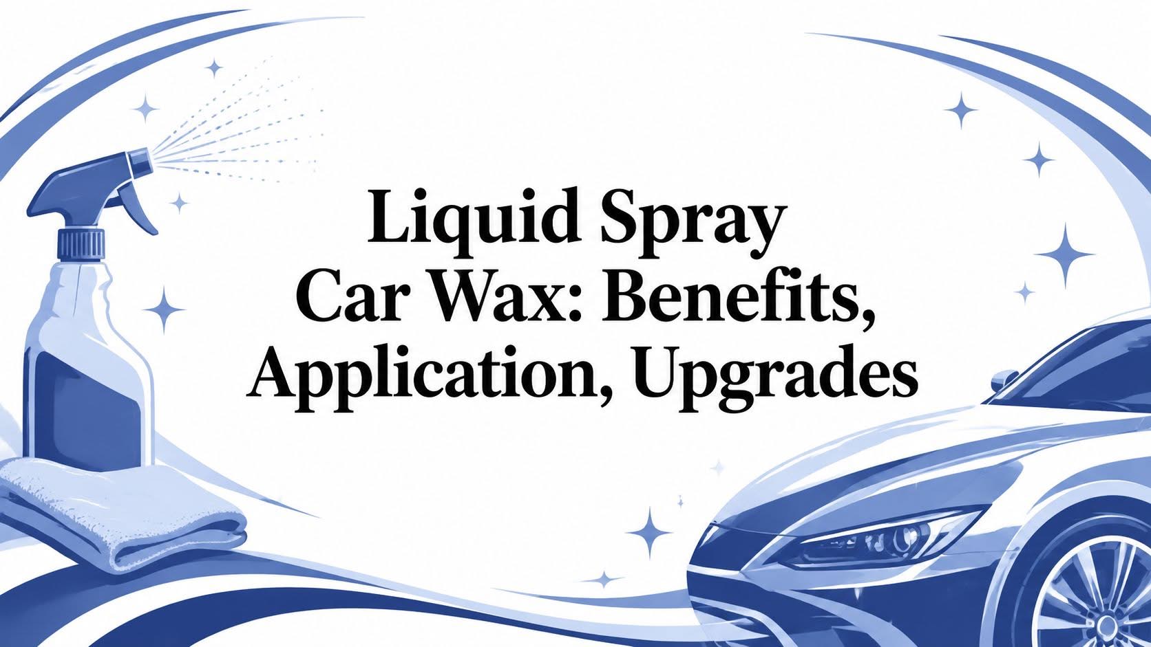Liquid Spray Car Wax: Benefits, Application, Upgrades