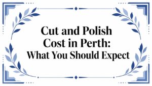 Cut and Polish Cost in Perth: What You Should Expect