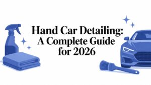 Hand Car Detailing: A Complete Guide for 2026
