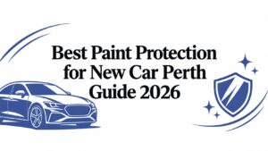 Best Paint Protection for New Car Perth Guide 2026