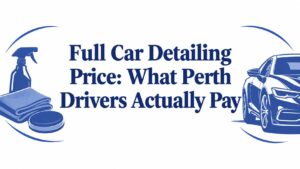 Full Car Detailing Price: What Perth Drivers Actually Pay