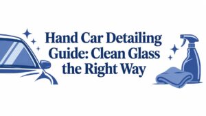 Hand Car Detailing Guide: Clean Glass the Right Way
