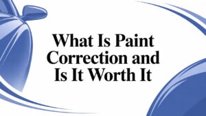 What Is Paint Correction and Is It Worth It