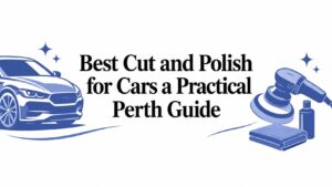 Best Cut and Polish for Cars a Practical Perth Guide