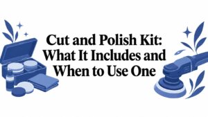 Cut and Polish Kit: What It Includes and When to Use One