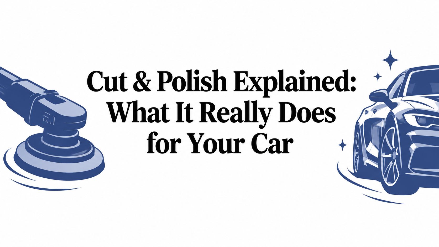 Cut & Polish Explained: What It Really Does for Your Car