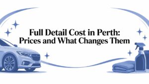Full Detail Cost in Perth: Prices and What Changes Them