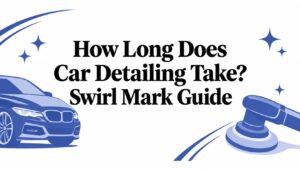 How Long Does Car Detailing Take? Swirl Mark Guide