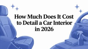 How Much Does It Cost to Detail a Car Interior in 2026