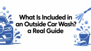 What Is Included in an Outside Car Wash? a Real Guide