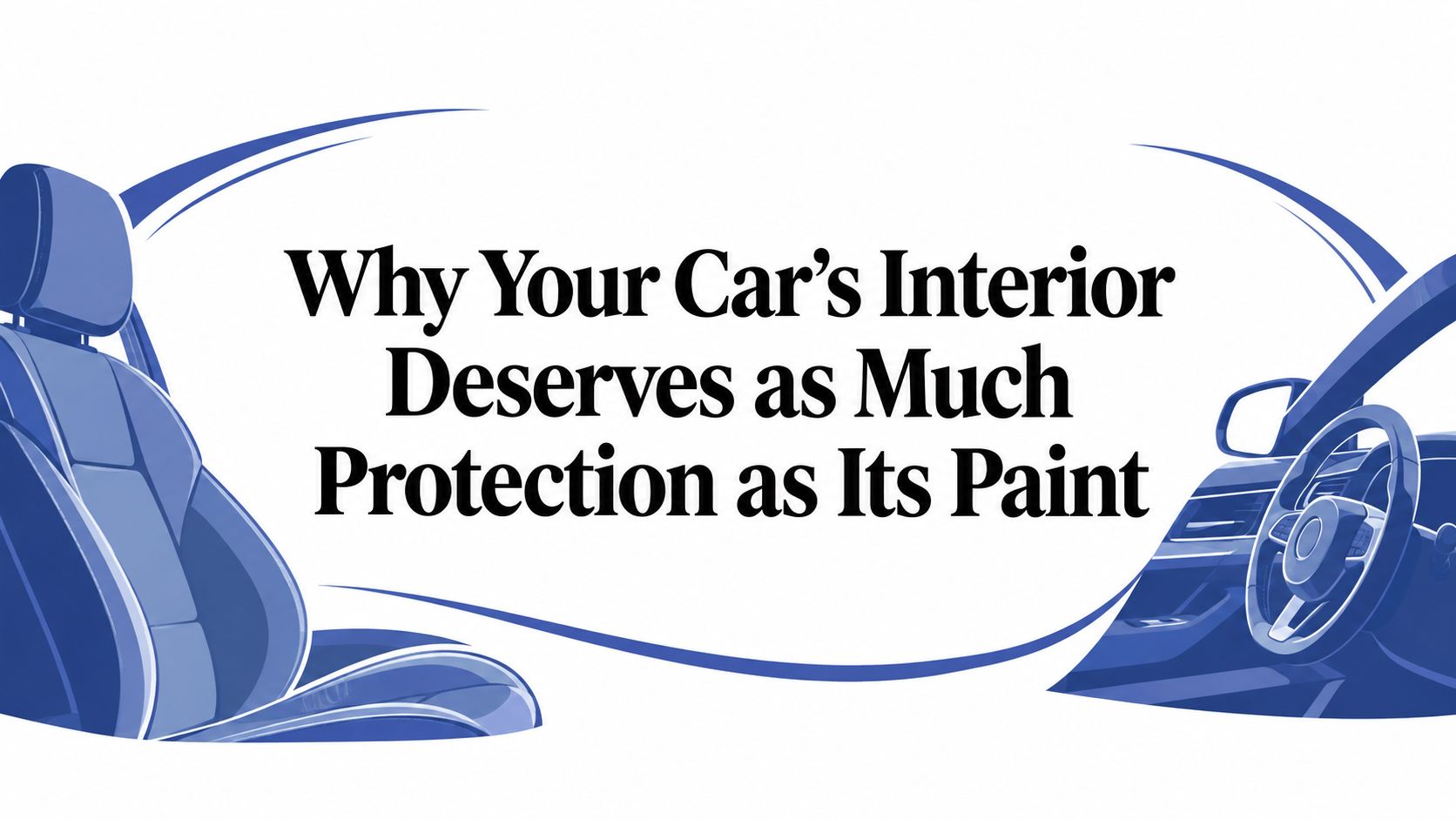 Why Your Car’s Interior Deserves as Much Protection as Its Paint